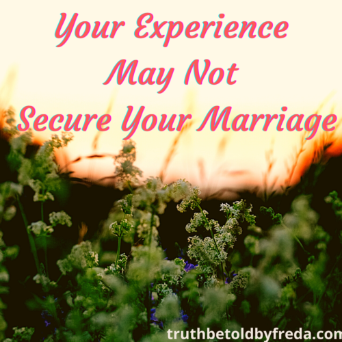 YOUR EXPERIENCE MAY NOT SECURE YOUR MARRIAGE