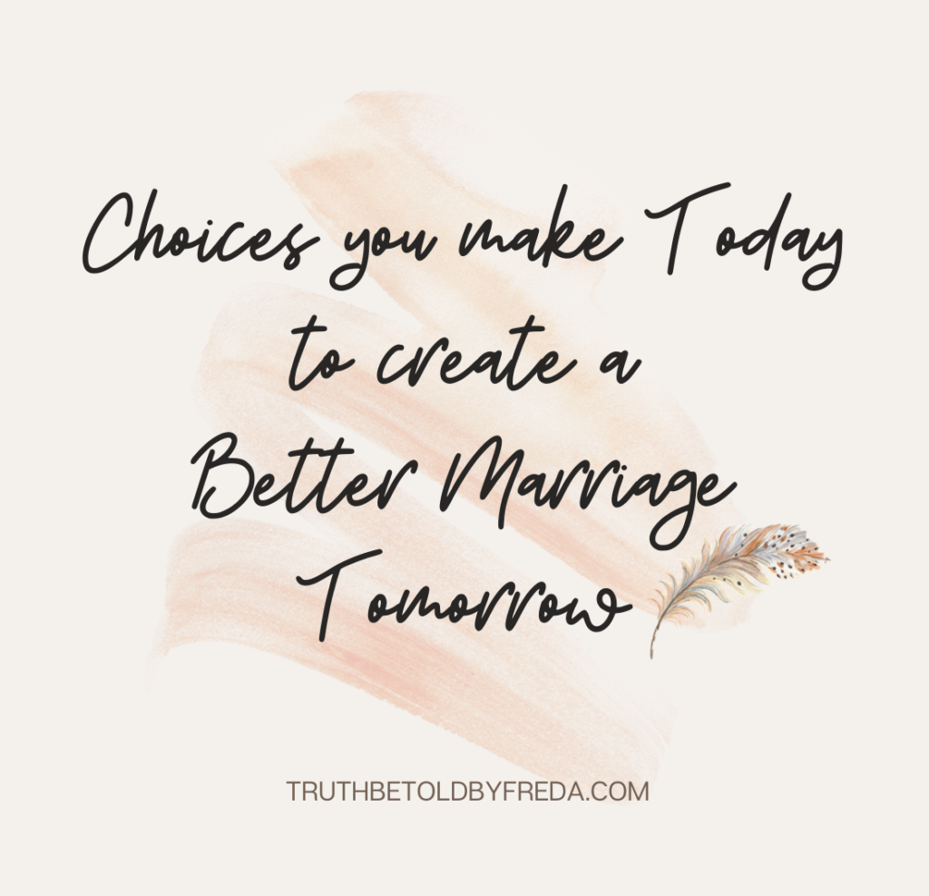 CHOICES YOU MAKE TODAY TO CREATE A BETTER MARRIAGE TOMORROW (1)