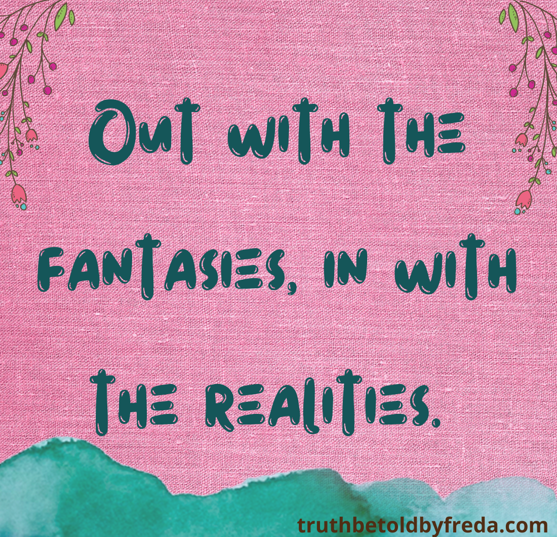 Out with the fantasies, in with the realities